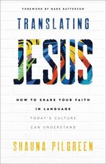 Translating Jesus - How to Share Your Faith in Language Today`s Culture Can Understand: How to Share Your Faith in Language Today's Culture Can Understand cena un informācija | Garīgā literatūra | 220.lv