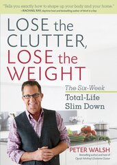 Lose the Clutter, Lose the Weight: The Six-Week Total-Life Slim Down цена и информация | Самоучители | 220.lv