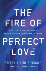 Fire of Perfect Love - Intimacy with God for a Life of Passion, Purpose, and Unshakable Faith: Intimacy with God for a Life of Passion, Purpose, and Unshakable Faith cena un informācija | Garīgā literatūra | 220.lv