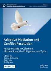 Adaptive Mediation and Conflict Resolution: Peace-making in Colombia, Mozambique, the Philippines, and Syria 1st ed. 2022 cena un informācija | Sociālo zinātņu grāmatas | 220.lv