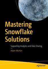 Mastering Snowflake Solutions: Supporting Analytics and Data Sharing 1st ed. цена и информация | Книги по экономике | 220.lv