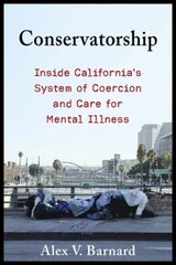 Conservatorship: Inside California's System of Coercion and Care for Mental Illness цена и информация | Книги по экономике | 220.lv