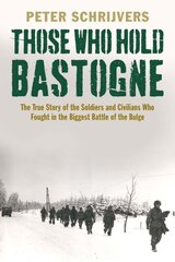 Those Who Hold Bastogne: The True Story of the Soldiers and Civilians Who Fought in the Biggest Battle of the Bulge cena un informācija | Vēstures grāmatas | 220.lv