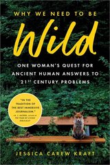 Why We Need to Be Wild: One Woman's Quest for Ancient Human Answers to 21st Century Problems cena un informācija | Sociālo zinātņu grāmatas | 220.lv