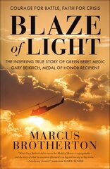 Blaze of Light: The Inspiring True Story of Green Beret Medic Gary Beikirch, Medal of Honor Recipient цена и информация | Биографии, автобиографии, мемуары | 220.lv