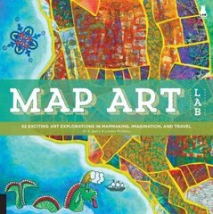 Map Art Lab: 52 Exciting Art Explorations in Mapmaking, Imagination, and Travel цена и информация | Книги о питании и здоровом образе жизни | 220.lv