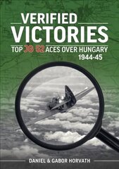Verified Victories: Top JG 52 Aces Over Hungary 1944-45 cena un informācija | Vēstures grāmatas | 220.lv
