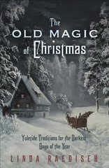 Old Magic of Christmas: Yuletide Traditions for the Darkest Days of the Year цена и информация | Самоучители | 220.lv