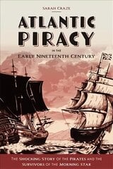Atlantic Piracy in the Early Nineteenth Century: The Shocking Story of the Pirates and the Survivors of the Morning Star цена и информация | Исторические книги | 220.lv
