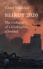 Beirut 2020: The Collapse of a Civilization, a Journal цена и информация | Биографии, автобиографии, мемуары | 220.lv