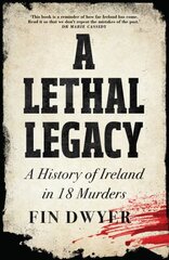 Lethal Legacy: A History of Ireland in 18 Murders cena un informācija | Vēstures grāmatas | 220.lv