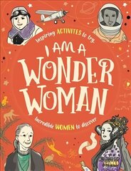 I am a Wonder Woman: Inspiring activities to try. Incredible women to discover. цена и информация | Книги для подростков и молодежи | 220.lv