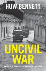 Uncivil War: The British Army and the Troubles, 1966-1975 цена и информация | Исторические книги | 220.lv