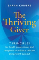 Thriving Giver: 7 Principles for health professionals and caregivers to enhance self-care and prevent burnout цена и информация | Самоучители | 220.lv