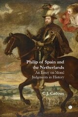 Philip of Spain and the Netherlands: An Essay on Moral Judgments in History цена и информация | Исторические книги | 220.lv