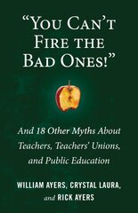 You Can't Fire the Bad Ones!: And 18 Other Myths about Teachers, Teachers Unions, and Public Education цена и информация | Книги по социальным наукам | 220.lv