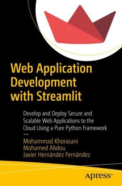 Web Application Development with Streamlit: Develop and Deploy Secure and Scalable Web Applications to the Cloud Using a Pure Python Framework 1st ed. cena un informācija | Ekonomikas grāmatas | 220.lv