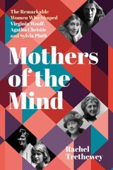 Mothers of the Mind: The Remarkable Women Who Shaped Virginia Woolf, Agatha Christie and Sylvia Plath cena un informācija | Biogrāfijas, autobiogrāfijas, memuāri | 220.lv
