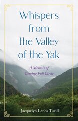 Whispers from the Valley of the Yak: A Memoir of Coming Full Circle цена и информация | Биографии, автобиогафии, мемуары | 220.lv