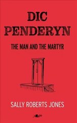 Dic Penderyn: The Man and the Martyr цена и информация | Биографии, автобиогафии, мемуары | 220.lv