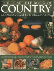 Complete Book of Country Cooking, Crafts & Decorating: Capture the Spirit of Country Living, with Over 300 Delightful Recipes and Step-by-Step Craft Projects, Shown in 1400 Glorious Photographs цена и информация | Книги рецептов | 220.lv