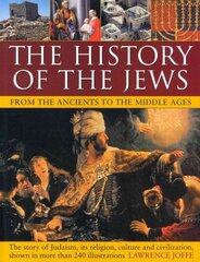 History of the Jews from the Ancients to the Middle Ages: The Story of Judaism, its Religion, Culture and Civilization, Shown in More Than 240 Illustrations cena un informācija | Garīgā literatūra | 220.lv