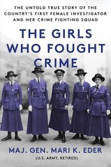 Girls Who Fought Crime: The Untold True Story of the Country's First Female Investigator and Her Crime Fighting Squad cena un informācija | Vēstures grāmatas | 220.lv