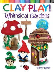 Clay Play! Whimsical Gardens: Create Over 30 Magical Miniatures! цена и информация | Книги о питании и здоровом образе жизни | 220.lv