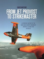 From Jet Provost to Strikemaster: A Definitive History of the Basic and Counter-Insurgent Aircraft at Home and Overseas цена и информация | Исторические книги | 220.lv