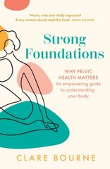 Strong Foundations: Why Pelvic Health Matters - an Empowering Guide to Understanding Your Body cena un informācija | Pašpalīdzības grāmatas | 220.lv