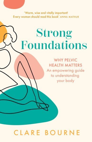Strong Foundations: Why Pelvic Health Matters - an Empowering Guide to Understanding Your Body cena un informācija | Pašpalīdzības grāmatas | 220.lv