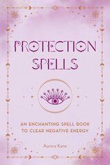 Protection Spells: An Enchanting Spell Book to Clear Negative Energy цена и информация | Самоучители | 220.lv