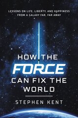 How the Force Can Fix the World: Lessons on Life, Liberty, and Happiness from a Galaxy Far, Far Away cena un informācija | Sociālo zinātņu grāmatas | 220.lv