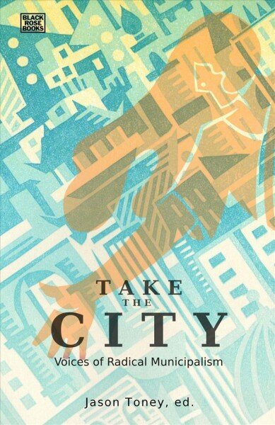 Take the City - Voices of Radical Municipalism: Building Free, Democratic, and Ecological Cities cena un informācija | Sociālo zinātņu grāmatas | 220.lv
