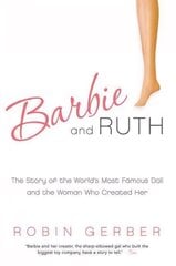 Barbie and Ruth: The Story of the World's Most Famous Doll and the Woman Who Created Her цена и информация | Книги по экономике | 220.lv