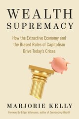 Wealth Supremacy: How the Extractive Economy and the Biased Rules of Capitalism Drive Today's Crises cena un informācija | Ekonomikas grāmatas | 220.lv