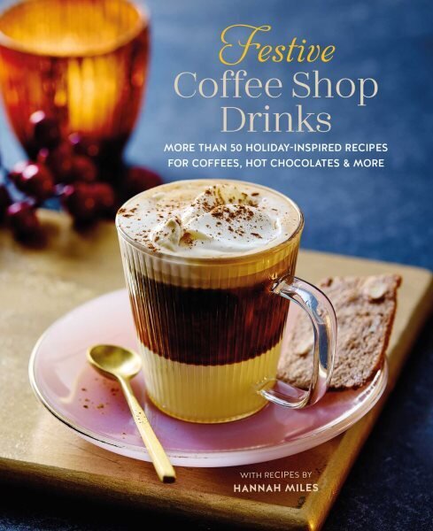 Festive Coffee Shop Drinks: 60 Holiday-Inspired Recipes for Coffees, Hot Chocolates and More цена и информация | Pavārgrāmatas | 220.lv