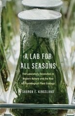Lab for All Seasons: The Laboratory Revolution in Modern Botany and the Rise of Physiological Plant Ecology цена и информация | Книги по экономике | 220.lv