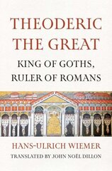Theoderic the Great: King of Goths, Ruler of Romans cena un informācija | Biogrāfijas, autobiogrāfijas, memuāri | 220.lv