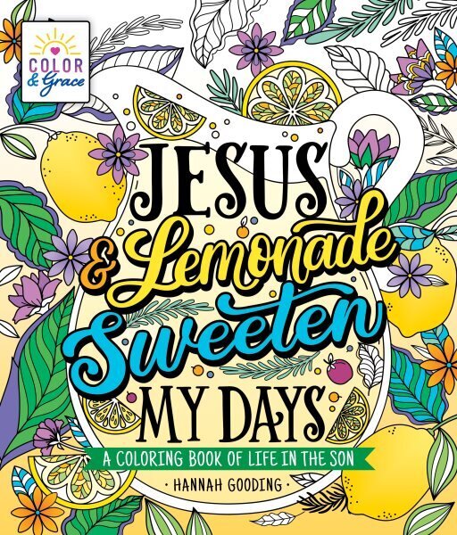Color & Grace: Jesus & Lemonade Sweeten My Days: A Coloring Book of Life in the Son цена и информация | Garīgā literatūra | 220.lv