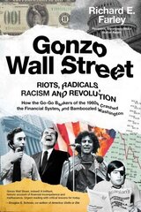 Gonzo Wall Street: RIOTS, RADICALS, RACISM AND REVOLUTION: How the Go-Go Bankers of the 1960s Crashed the Financial System and Bamboozled Washington цена и информация | Книги по экономике | 220.lv