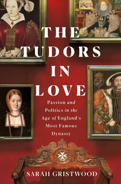 Tudors in Love: Passion and Politics in the Age of England's Most Famous Dynasty cena un informācija | Vēstures grāmatas | 220.lv
