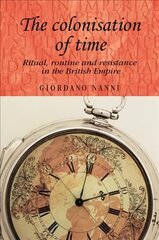 Colonisation of Time: Ritual, Routine and Resistance in the British Empire cena un informācija | Vēstures grāmatas | 220.lv