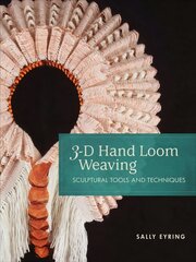 3-D Hand Loom Weaving: Sculptural Tools and Techniques: Sculptural Tools and Techniques cena un informācija | Grāmatas par veselīgu dzīvesveidu un uzturu | 220.lv