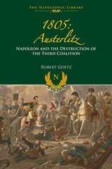 1805 Austerlitz: Napoleon and the Destruction of the Third Coalition: Napoleon and the Destruction of the Third Coalition cena un informācija | Vēstures grāmatas | 220.lv