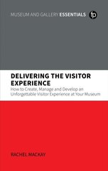 Delivering the Visitor Experience: How to Create, Manage and Develop an Unforgettable Visitor Experience at your Museum cena un informācija | Enciklopēdijas, uzziņu literatūra | 220.lv