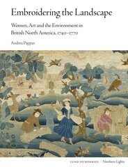 Embroidering the Landscape: Women, Art and the Environment in British North America, 1740-1770 цена и информация | Книги об искусстве | 220.lv