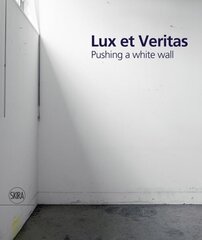 Lux et Veritas: Pushing a White Wall цена и информация | Книги об искусстве | 220.lv