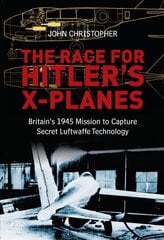 Race for Hitler's X-Planes: Britain's 1945 Mission to Capture Secret Luftwaffe Technology cena un informācija | Vēstures grāmatas | 220.lv