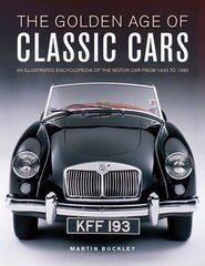 Classic Cars, The Golden Age of: An illustrated encyclopedia of the motor car from 1945 to 1985 цена и информация | Энциклопедии, справочники | 220.lv